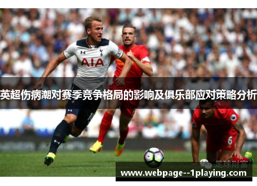 英超伤病潮对赛季竞争格局的影响及俱乐部应对策略分析 英超伤病潮对赛季竞争格局的影响及俱乐部应对策略分析
