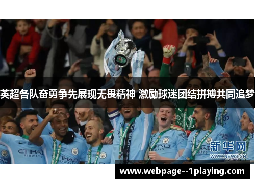 英超各队奋勇争先展现无畏精神 激励球迷团结拼搏共同追梦 英超各队奋勇争先展现无畏精神 激励球迷团结拼搏共同追梦