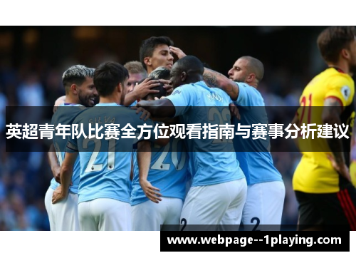英超青年队比赛全方位观看指南与赛事分析建议 英超青年队比赛全方位观看指南与赛事分析建议