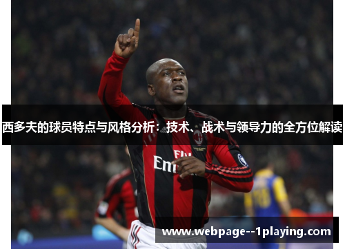 西多夫的球员特点与风格分析:技术、战术与领导力的全方位解读 西多夫的球员特点与风格分析:技术、战术与领导力的全方位解读