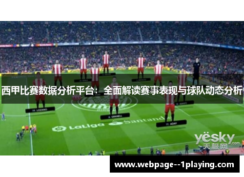 西甲比赛数据分析平台:全面解读赛事表现与球队动态分析 西甲比赛数据分析平台:全面解读赛事表现与球队动态分析