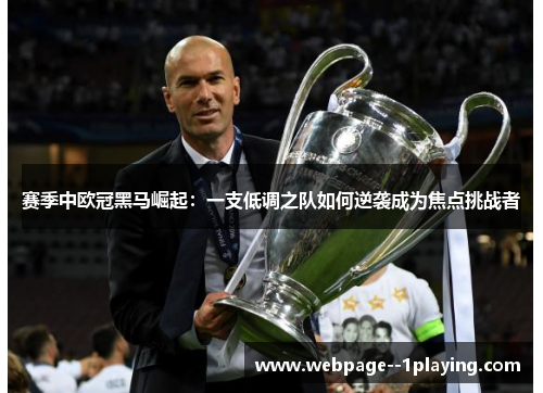 赛季中欧冠黑马崛起:一支低调之队如何逆袭成为焦点挑战者 赛季中欧冠黑马崛起:一支低调之队如何逆袭成为焦点挑战者