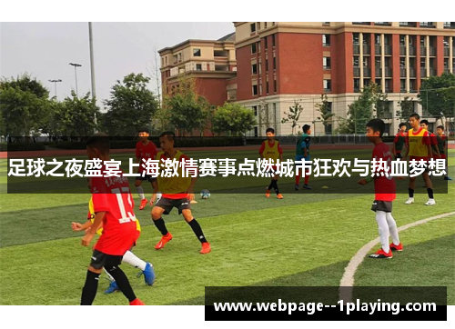 足球之夜盛宴上海激情赛事点燃城市狂欢与热血梦想