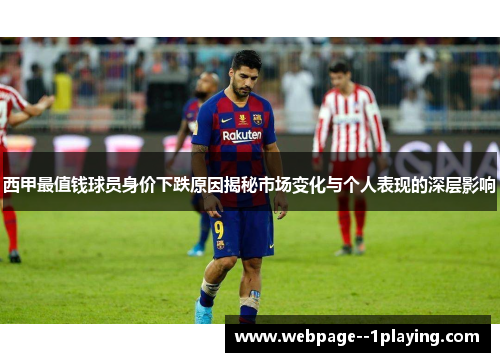 西甲最值钱球员身价下跌原因揭秘市场变化与个人表现的深层影响