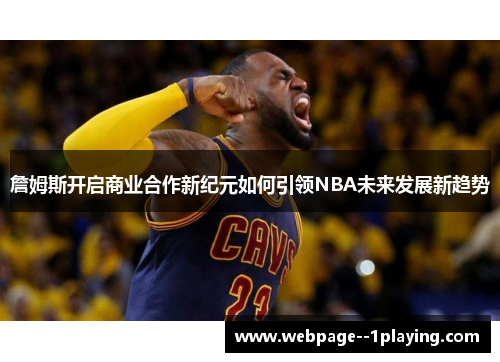 詹姆斯开启商业合作新纪元如何引领NBA未来发展新趋势