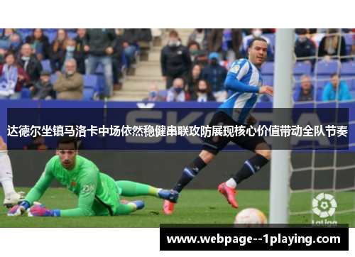 达德尔坐镇马洛卡中场依然稳健串联攻防展现核心价值带动全队节奏