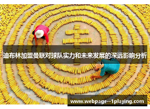 迪布林加盟曼联对球队实力和未来发展的深远影响分析