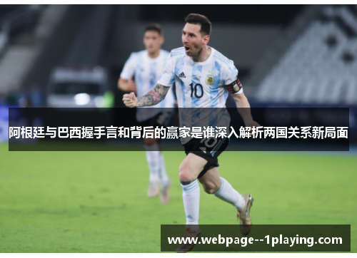 阿根廷与巴西握手言和背后的赢家是谁深入解析两国关系新局面