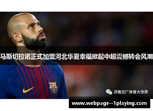 马斯切拉诺正式加盟河北华夏幸福掀起中超震撼转会风潮